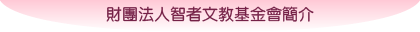 財團法人智者文教基金會簡介